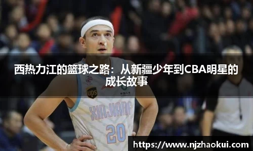 西热力江的篮球之路：从新疆少年到CBA明星的成长故事