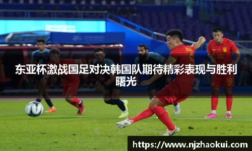 东亚杯激战国足对决韩国队期待精彩表现与胜利曙光